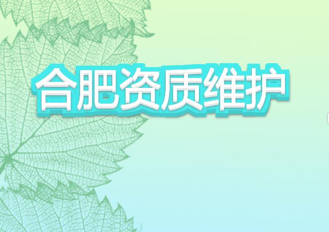 合肥資質(zhì)維護有哪些注意事項？