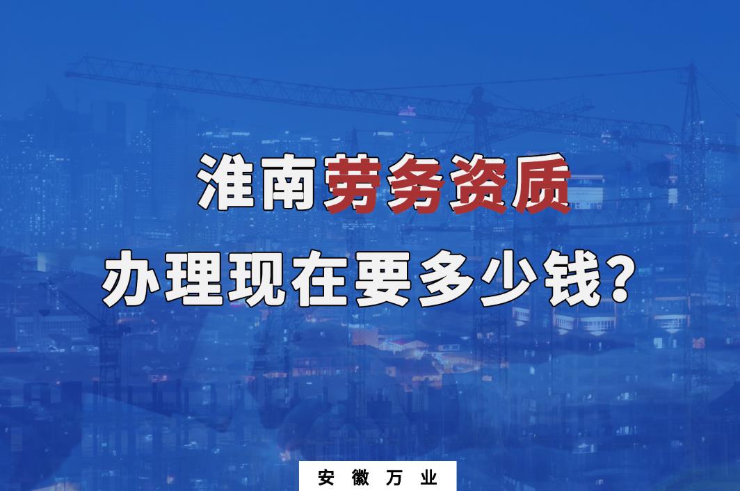 淮南勞務資質(zhì)辦理多少錢