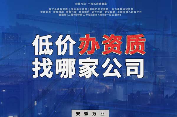 合肥低價(jià)辦理資質(zhì)，為何選擇安徽萬業(yè)？