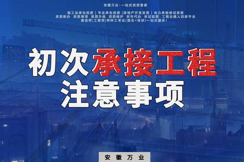 辦理資質(zhì)后，第一次承接工程，有哪些注意事項(xiàng)？