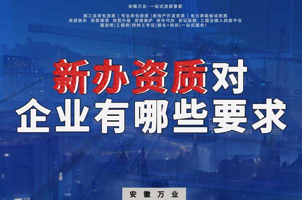 亳州新辦建筑資質(zhì)，對企業(yè)有哪些要求