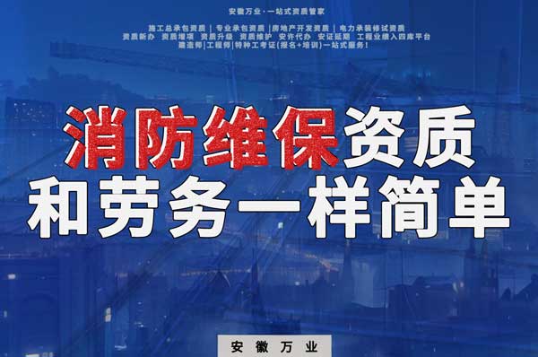 安徽消防維保，這個資質(zhì)怎么辦？和辦勞務一樣簡單！